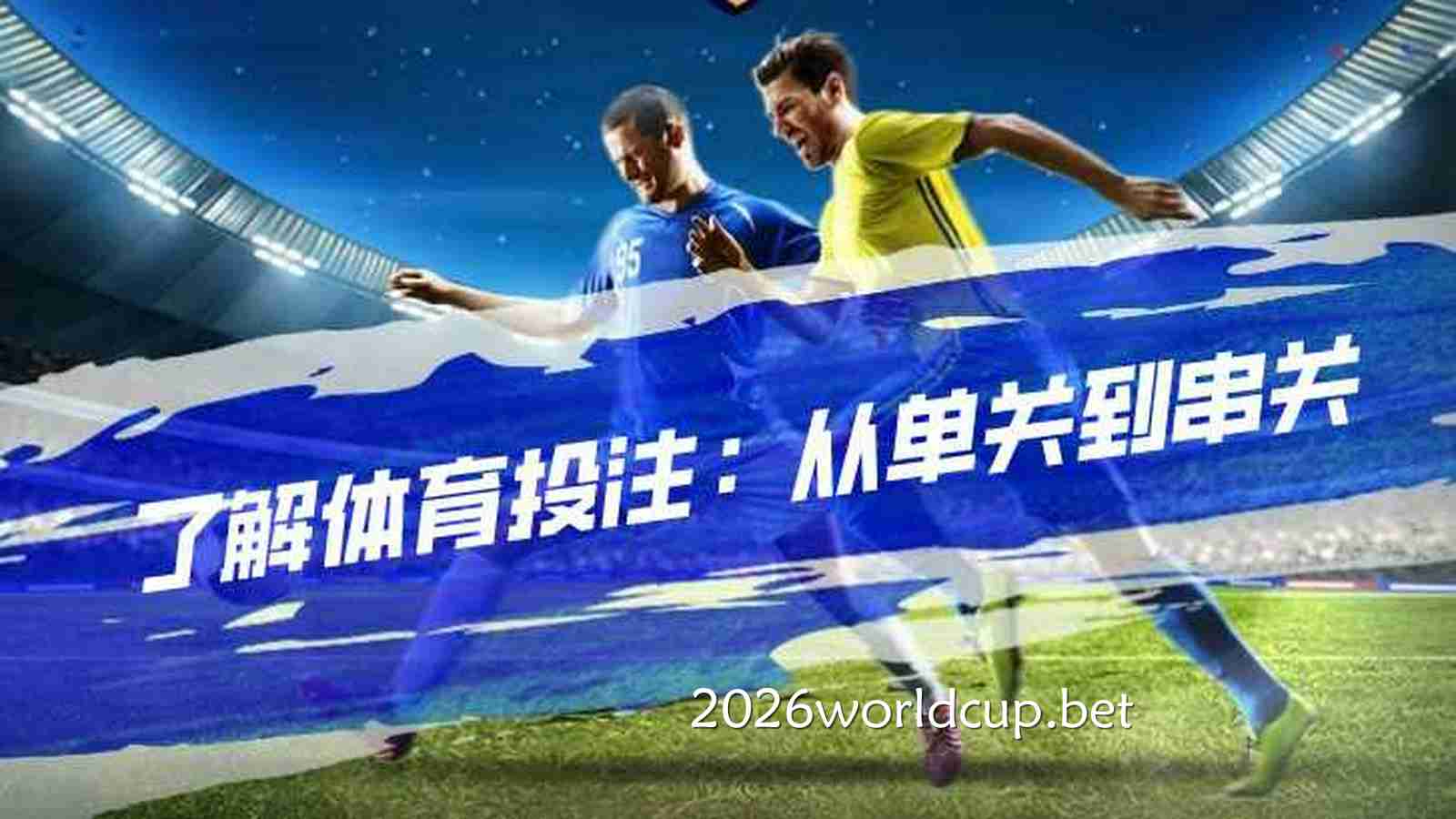 资深球迷玩2026世界杯串关玩法